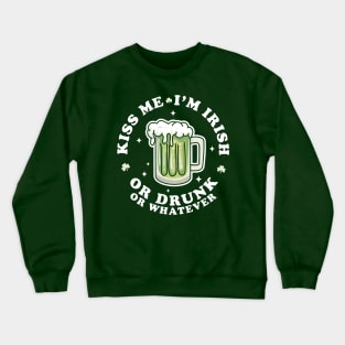 Kiss Me I'm Irish Or Drunk Or Whatever Saint Patrick's Day Crewneck Sweatshirt